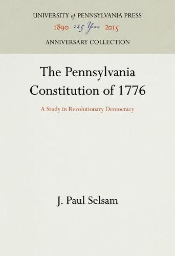 Cover image for The Pennsylvania Constitution of 1776: A Study in Revolutionary Democracy