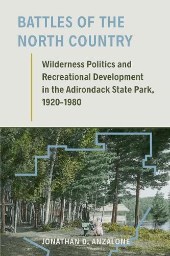 Cover image for Battles of the North Country: Wilderness Politics and Recreational Development in the Adirondack State Park, 1920-1980