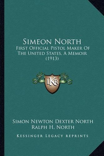 Simeon North: First Official Pistol Maker of the United States, a Memoir (1913)