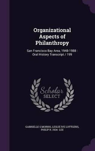 Cover image for Organizational Aspects of Philanthropy: San Francisco Bay Area, 1948-1988: Oral History Transcript / 199