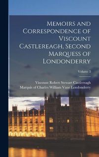 Cover image for Memoirs and Correspondence of Viscount Castlereagh, Second Marquess of Londonderry; Volume 3