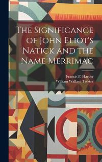 Cover image for The Significance of John Eliot's Natick and the Name Merrimac