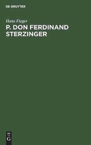 Cover image for P. Don Ferdinand Sterzinger: Lektor Der Theatiner in Munchen, Direktor Der Historischen Klasse Der Kurbayerischen Akademie Der Wissenschaften, Bekampfer Des Aberglaubens Und Herenwahns Und Der Pfarrer Gatznerschen Wunderkuren.