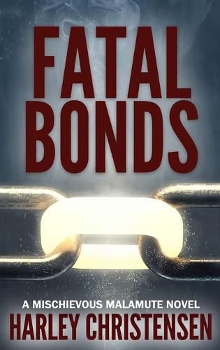 Cover image for Fatal Bonds: (Mischievous Malamute Mystery Series Book 6)