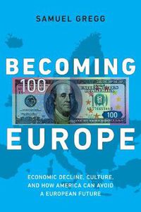 Cover image for Becoming Europe: Economic Decline, Culture, and How America Can Avoid a European Future