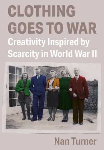 Cover image for Clothing Goes to War: Creativity Inspired by Scarcity in World War II