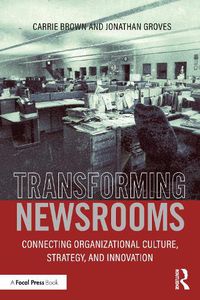 Cover image for Transforming Newsrooms: Connecting Organizational Culture, Strategy, and Innovation