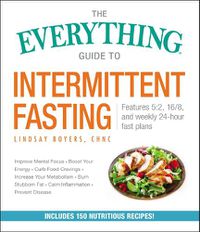 Cover image for The Everything Guide to Intermittent Fasting: Features 5:2, 16/8, and Weekly 24-Hour Fast Plans