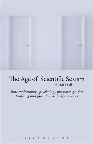 Cover image for The Age of Scientific Sexism: How Evolutionary Psychology Promotes Gender Profiling and Fans the Battle of the Sexes