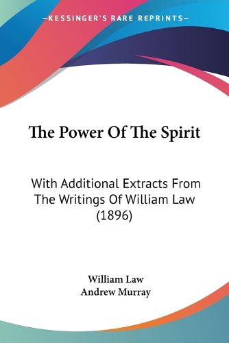 Cover image for The Power of the Spirit: With Additional Extracts from the Writings of William Law (1896)