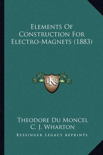 Cover image for Elements of Construction for Electro-Magnets (1883)