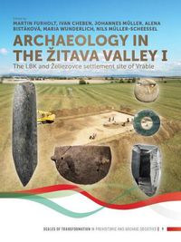 Cover image for Archaeology in the Zitava Valley I: The LBK and Zeliezovce Settlement Site of Vrable