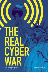 Cover image for The Real Cyber War: The Political Economy of Internet Freedom