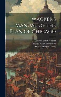 Cover image for Wacker's Manual of the Plan of Chicago