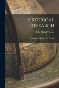 Cover image for Historical Research; an Outline of Theory and Practice