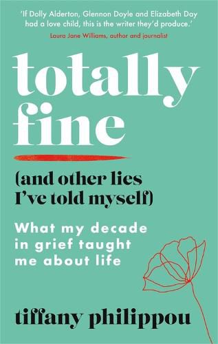 Cover image for Totally Fine (And Other Lies I've Told Myself): What my Decade in grief taught me about life