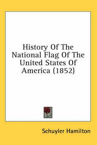 Cover image for History Of The National Flag Of The United States Of America (1852)