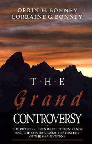 Cover image for The Grand Controversy: The Pioneer Climbs in the Teton Range and the Controversial First Ascent of the Grand Teton