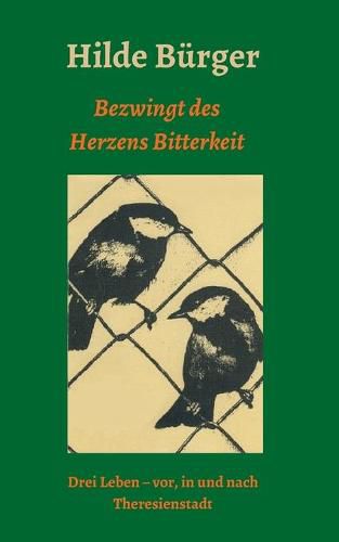 Cover image for Bezwingt des Herzens Bitterkeit: Drei Leben - vor, in und nach Theresienstadt