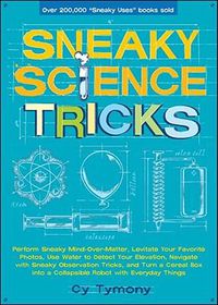 Cover image for Sneaky Science Tricks: Perform Sneaky Mind-Over-Matter, Levitate Your Favorite Photos, Use Water to Detect Your Elevation