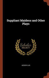 Cover image for Suppliant Maidens and Other Plays