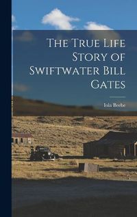 Cover image for The True Life Story of Swiftwater Bill Gates