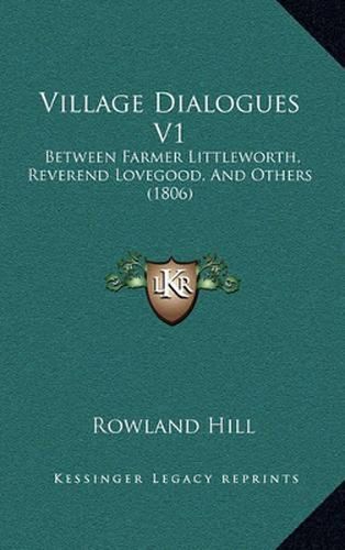 Village Dialogues V1: Between Farmer Littleworth, Reverend Lovegood, and Others (1806