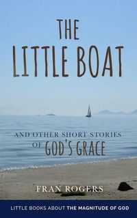 Cover image for The LITTLE BOAT: and other Short Stories of GOD'S GRACE