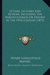 Cover image for Letters, Lectures and Reviews, Including the Phrontisterion or Oxford in the 19th Century (1873)