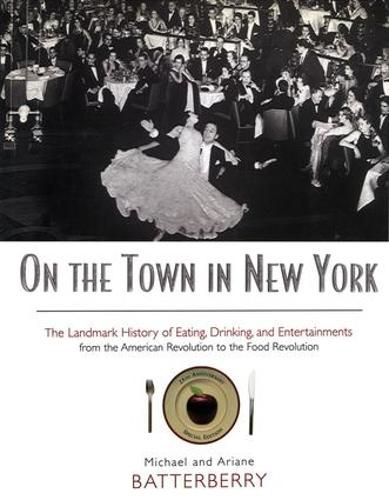 Cover image for On the Town in New York: The Landmark History of Eating, Drinking, and Entertainments from the American Revolution to the Food Revolution