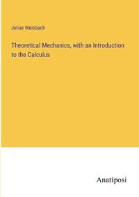 Cover image for Theoretical Mechanics, with an Introduction to the Calculus