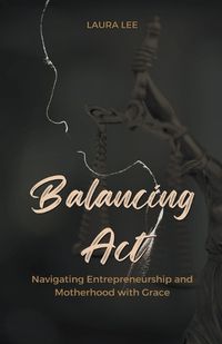 Cover image for Balancing Act Navigating Entrepreneurship and Motherhood with Grace