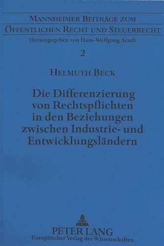 Cover image for Die Differenzierung Von Rechtspflichten in Den Beziehungen Zwischen Industrie- Und Entwicklungslaendern: Eine Voelkerrechtliche Untersuchung Fuer Die Bereiche Des Internationalen Wirtschafts-, Arbeits- Und Umweltrechts