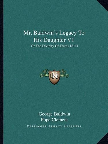 Cover image for Mr. Baldwin's Legacy to His Daughter V1: Or the Divinity of Truth (1811)