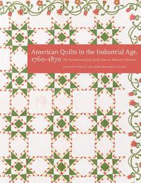 Cover image for American Quilts in the Industrial Age, 1760-1870: The International Quilt Study Center and Museum Collections