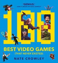 Cover image for 100 Best Video Games (That Never Existed)