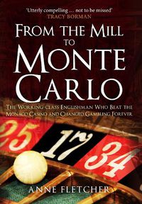 Cover image for From the Mill to Monte Carlo: The Working-Class Englishman Who Beat the Monaco Casino and Changed Gambling Forever