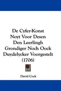 Cover image for De Cyfer-Konst Noyt Voor Desen Den Leerlingh Grondiger Noch Oock Duydelycker Voorgestelt (1706)