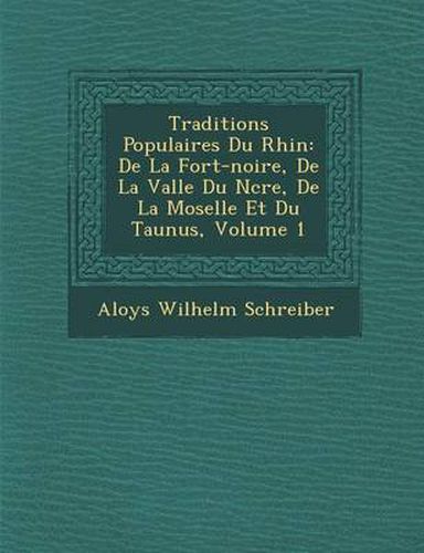 Cover image for Traditions Populaires Du Rhin: de La for T-Noire, de La Vall E Du N Cre, de La Moselle Et Du Taunus, Volume 1