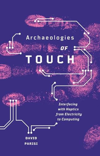 Cover image for Archaeologies of Touch: Interfacing with Haptics from Electricity to Computing