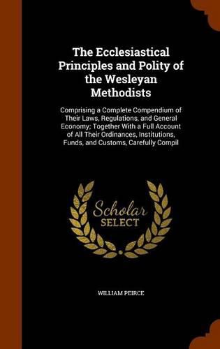 Cover image for The Ecclesiastical Principles and Polity of the Wesleyan Methodists