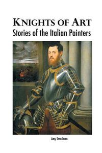 Cover image for Knights of Art: Stories of the Italian Painters