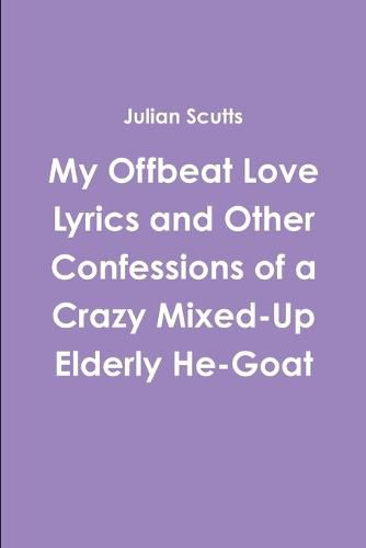 Cover image for My Offbeat Love Lyrics and Other Confessions of a Crazy Mixed-Up Elderly He-Goat