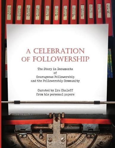 Cover image for A Celebration of Followership: The Story in Documents of Courageous Followership and the Followership Community