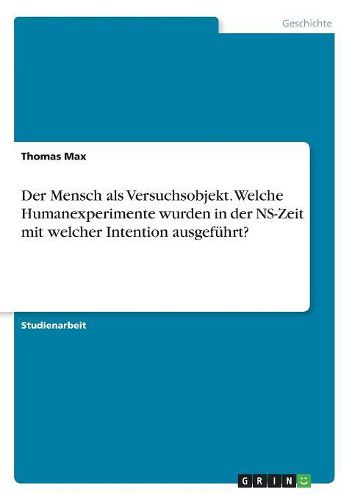 Cover image for Der Mensch als Versuchsobjekt. Welche Humanexperimente wurden in der NS-Zeit mit welcher Intention ausgefuehrt?