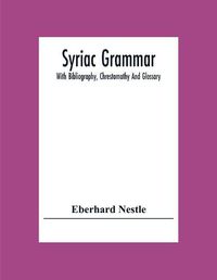 Cover image for Syriac Grammar; With Bibliography, Chrestomathy And Glossary