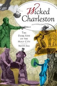 Cover image for Wicked Charleston: The Dark Side of the Holy City