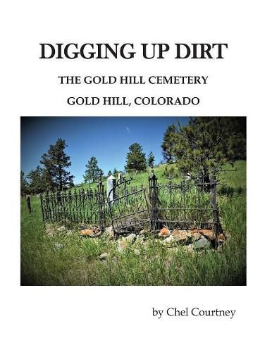 Cover image for Digging Up Dirt: The Gold Hill Cemetery, Gold Hill, Colorado