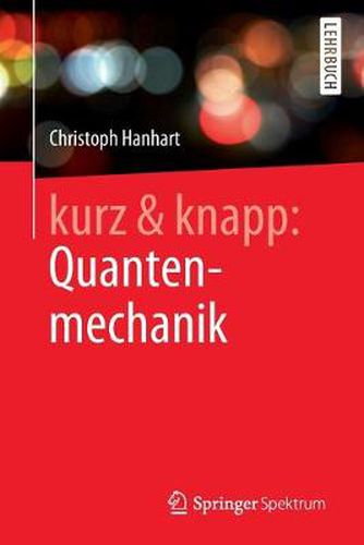 Kurz & Knapp: Quantenmechanik: Das Wichtigste Auf Unter 150 Seiten