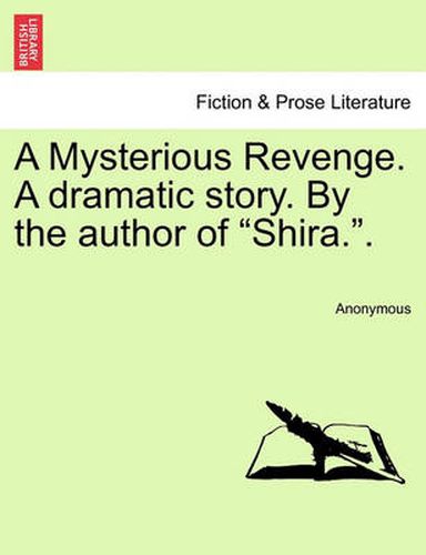 Cover image for A Mysterious Revenge. a Dramatic Story. by the Author of  Shira..